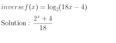 The inverse of f(x)=log_{2}(18x-4) is (2^x+4)/(18)
